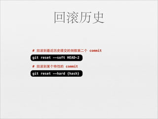 回滚历史

# 回滚到最近历史提交的倒数第⼆二个 commit

git reset --soft HEAD~2

# 回滚到某个特性的 commit

git reset --hard {hash}
 