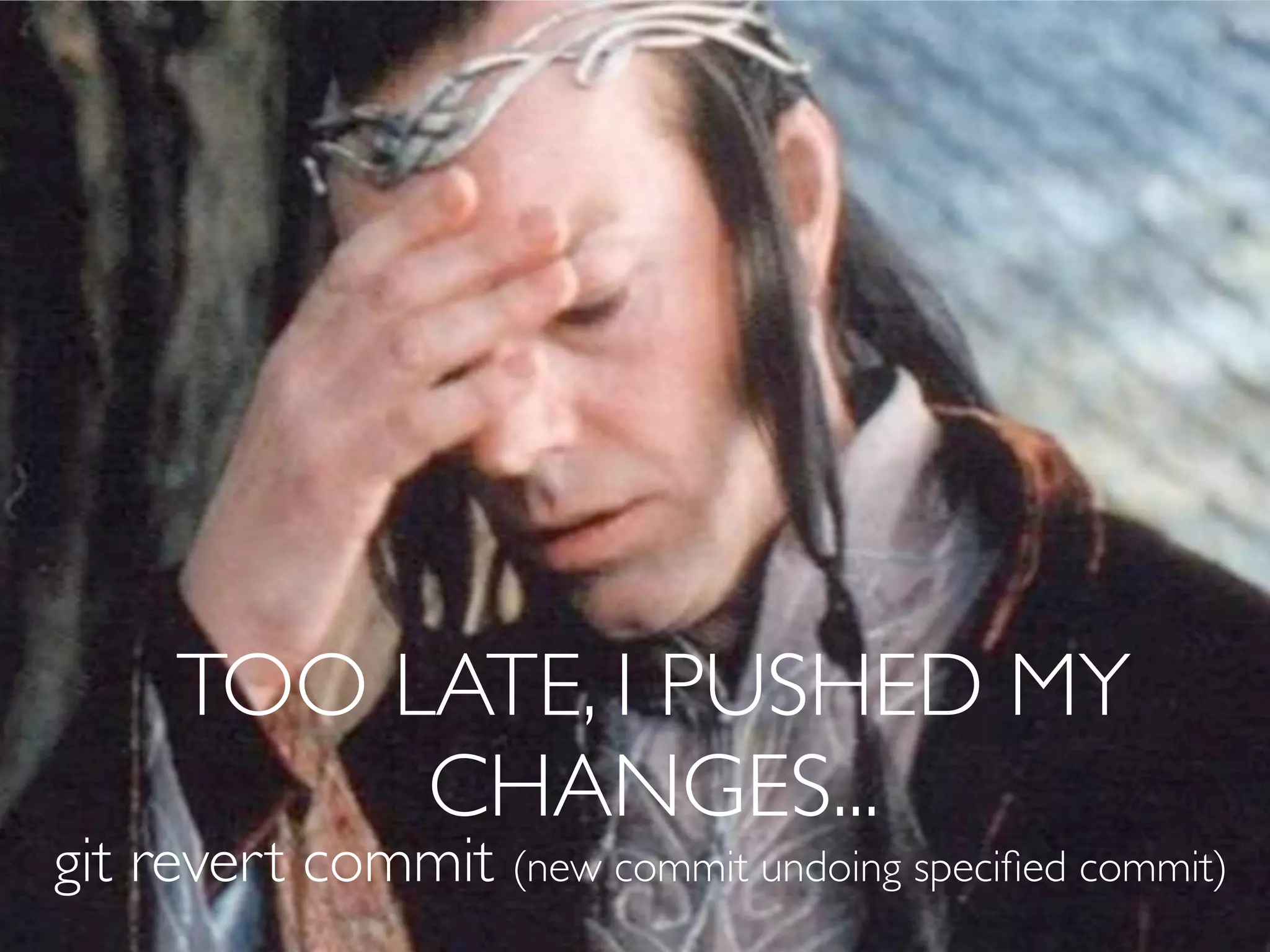 TOO LATE, I PUSHED MY CHANGES... git revert commit (new commit undoing speciﬁed commit) 