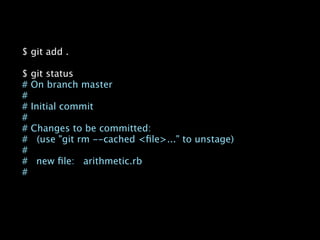 $ git add .

$ git status
# On branch master
#
# Initial commit
#
# Changes to be committed:
# (use "git rm --cached <ﬁle>..." to unstage)
#
#
 new ﬁle: arithmetic.rb
#
 