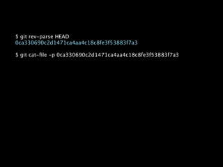 $ git rev-parse HEAD
0ca330690c2d1471ca4aa4c18c8fe3f53883f7a3

$ git cat-ﬁle -p 0ca330690c2d1471ca4aa4c18c8fe3f53883f7a3
 
