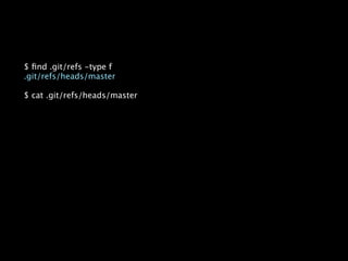 $ ﬁnd .git/refs -type f
.git/refs/heads/master

$ cat .git/refs/heads/master
 