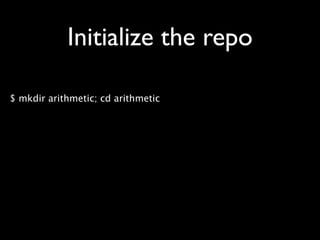 Initialize the repo

$ mkdir arithmetic; cd arithmetic
 