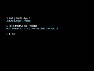 $ ﬁnd .git/refs -type f
.git/refs/heads/master

$ cat .git/refs/heads/master
0ca330690c2d1471ca4aa4c18c8fe3f53883f7a3

$ git log
 
