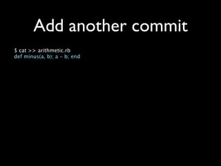 Add another commit
$ cat >> arithmetic.rb
def minus(a, b); a - b; end
 
