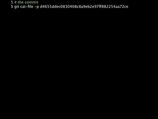 $ # the commit
$ git cat-ﬁle -p d4655ddec0830408c8a9eb2e97ff882254aa72ce
 