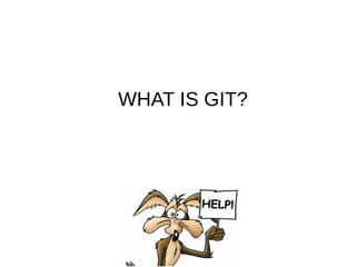 WHAT IS GIT?
 