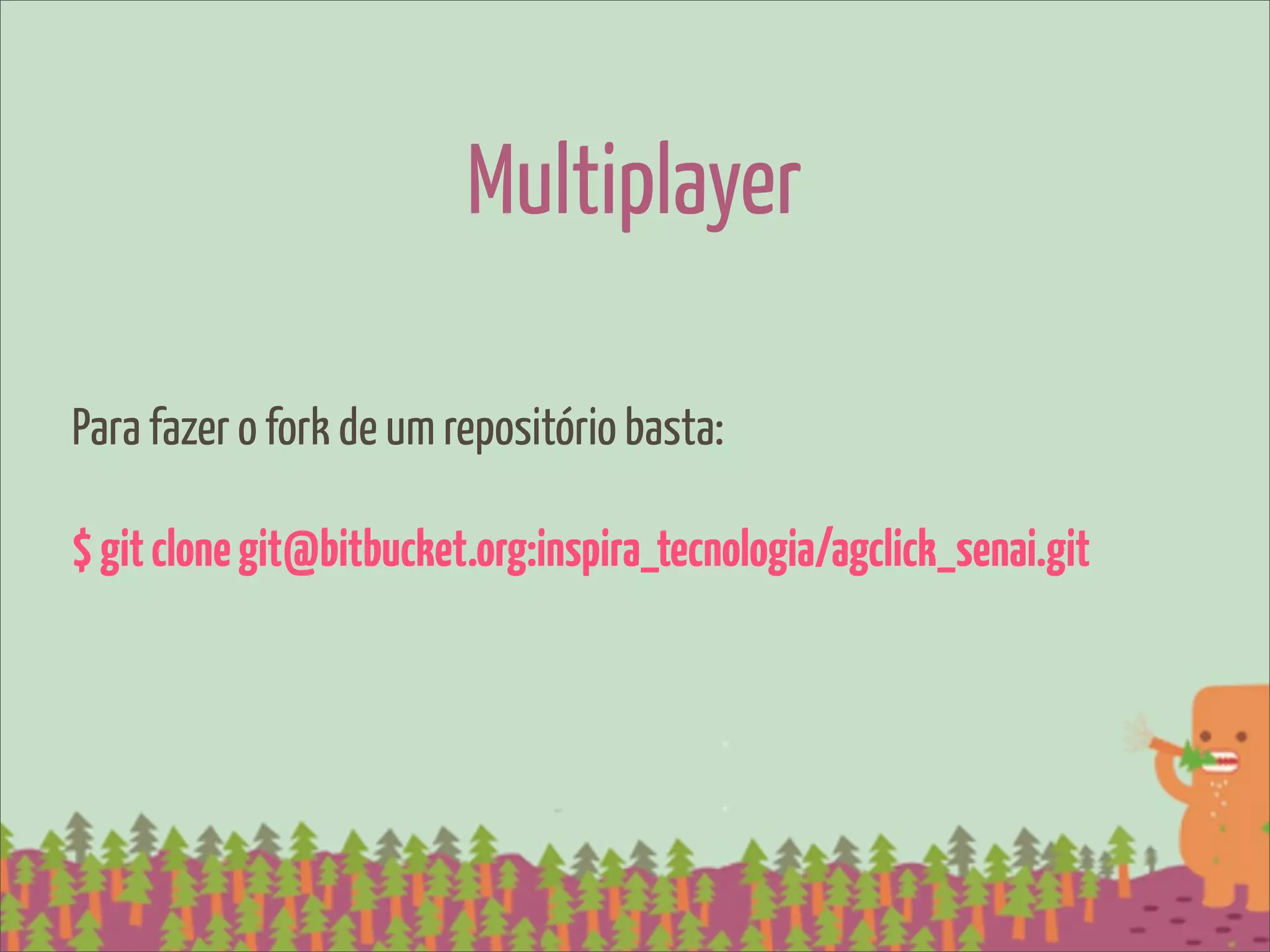 Multiplayer

Para fazer o fork de um repositório basta:

$ git clone git@bitbucket.org:inspira_tecnologia/agclick_senai.git
 