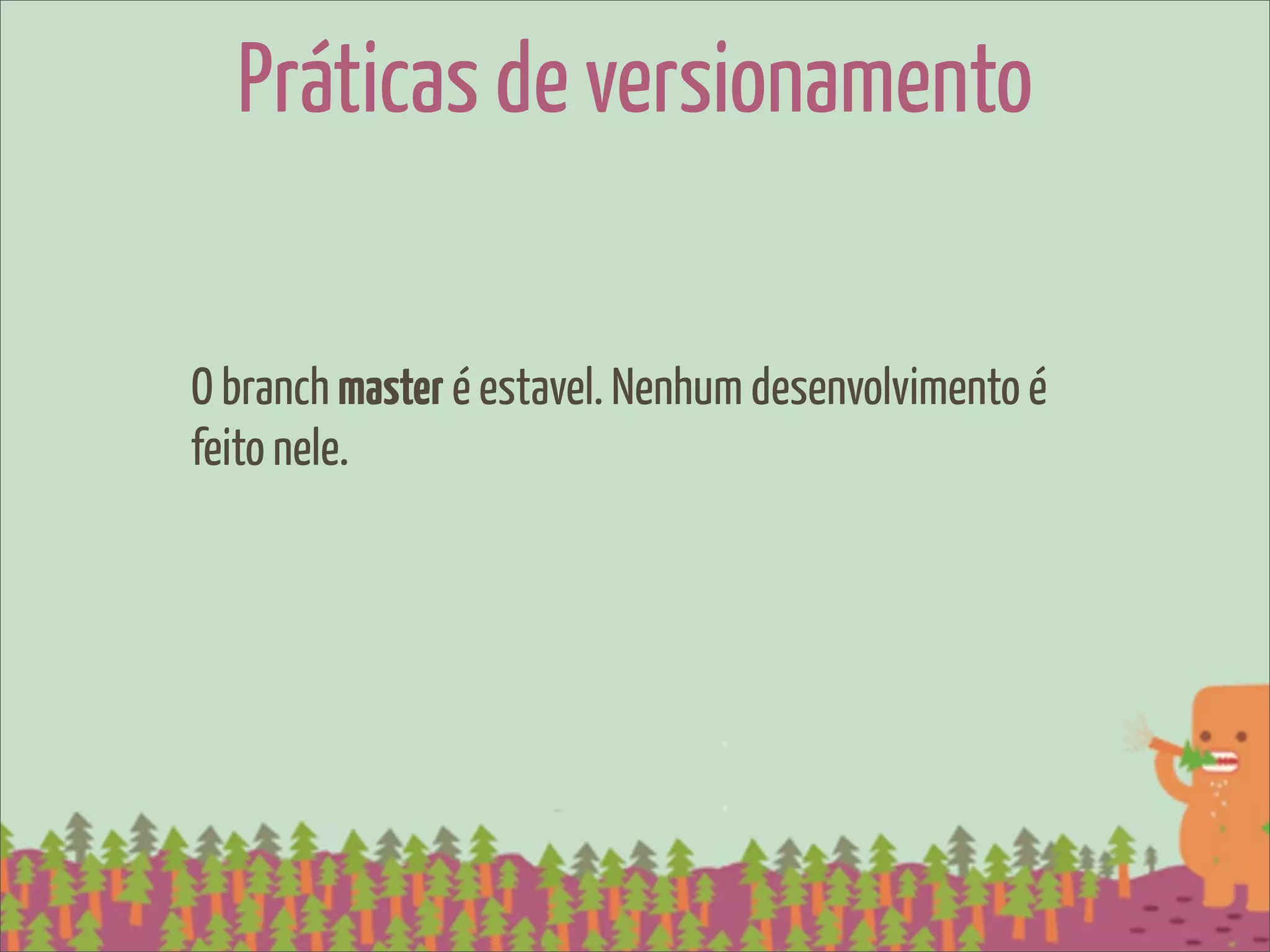 Práticas de versionamento

O branch master é estavel. Nenhum desenvolvimento é
feito nele.
 