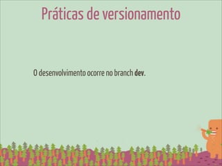 Práticas de versionamento


O desenvolvimento ocorre no branch dev.
 
