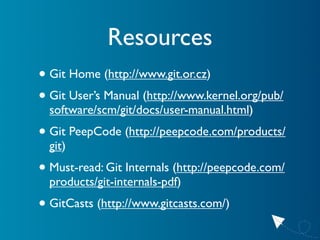 Resources
• Git Home (http://www.git.or.cz)
• Git User’s Manual (http://www.kernel.org/pub/
  software/scm/git/docs/user-m...