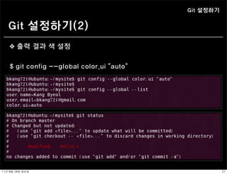 Git 설정하기


    Git 설정하기(2)
    ❖ 출력 결과 색 설정


    $ git config --global color.ui “auto”




11년	 8월	 28일	 일요일                                      21
 