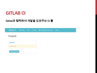 GITLAB CI
Gitlab과 협력하여 개발을 도와주는 CI 툴
 