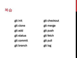 복습

     git init     git checkout
     git clone    git merge
     git add      git push
     git status   git fetch
     git commit   git pull
     git branch   git log
 