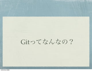Gitってなんなの？



13年2月5日火曜日
 