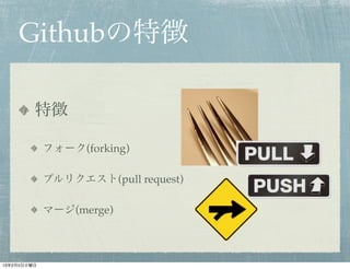 Githubの特徴

         特徴

             フォーク(forking)

             プルリクエスト(pull request)

             マージ(merge)



13年2月5日火曜日
 