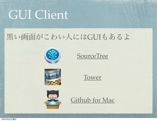 GUI Client
   黒い画面がこわい人にはGUIもあるよ

                   SourceTree


                     Tower


                 Github for Mac

13年2月5日火曜日
 
