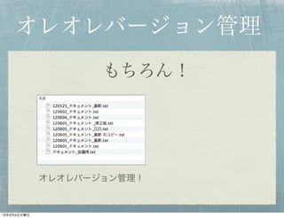 オレオレバージョン管理
                    もちろん！




             オレオレバージョン管理！


13年2月5日火曜日
 