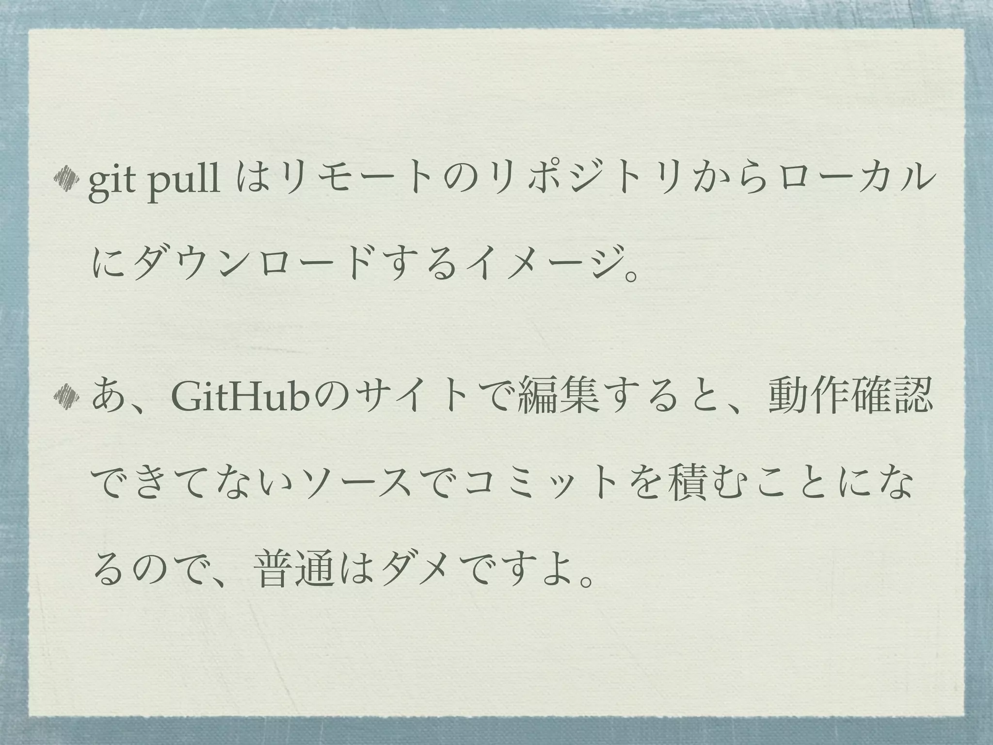 git pull はリモートのリポジトリからローカル

にダウンロードするイメージ。


あ、GitHubのサイトで編集すると、動作確認

できてないソースでコミットを積むことにな

るので、普通はダメですよ。
 