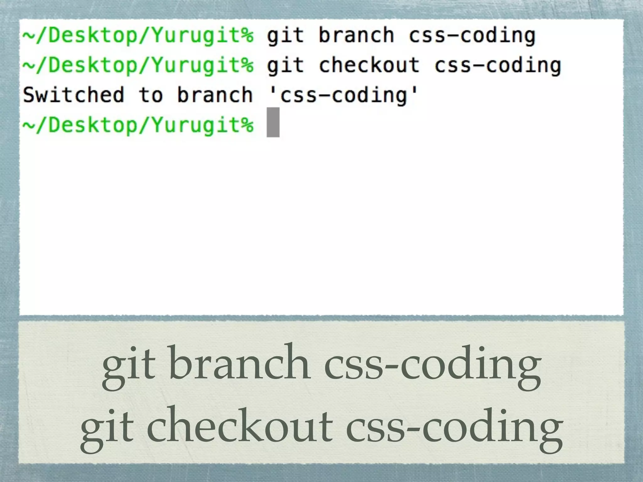 git branch css-coding
git checkout css-coding
 