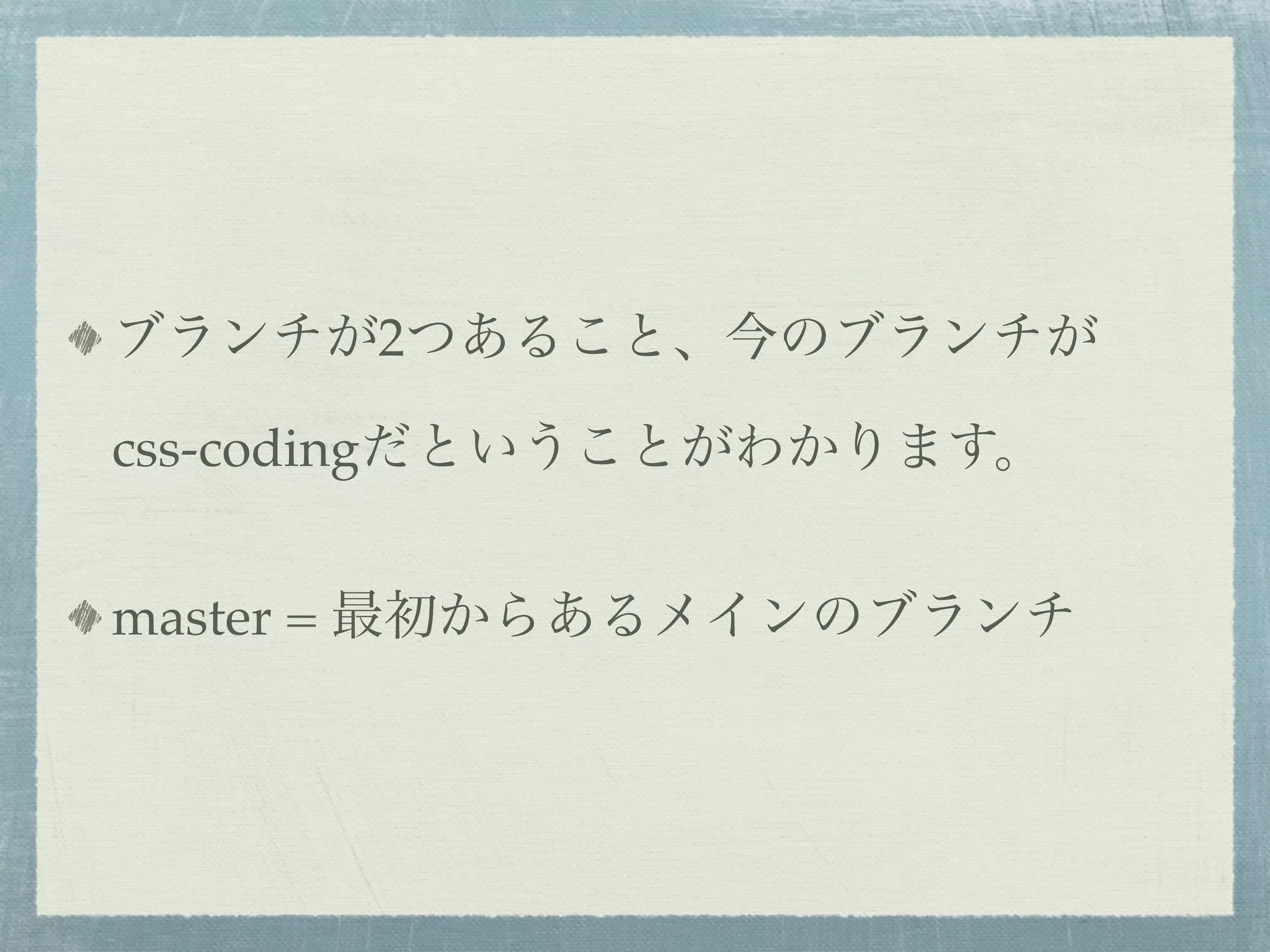 ブランチが2つあること、今のブランチが

css-codingだということがわかります。


master = 最初からあるメインのブランチ
 