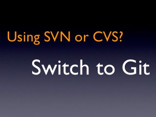 Using SVN or CVS?

   Switch to Git
 
