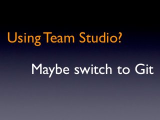 Using Team Studio?

   Maybe switch to Git
 