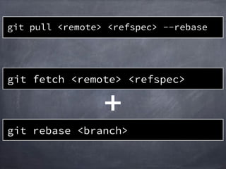 git pull <remote> <refspec> --rebase
git rebase <branch>
git fetch <remote> <refspec>
 
