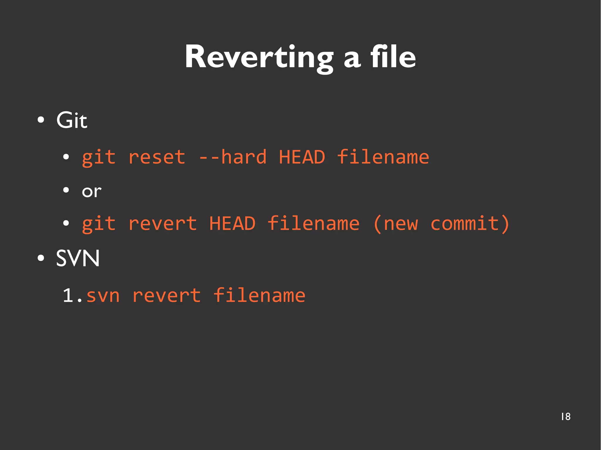 18
Reverting a file
● Git
● git reset --hard HEAD filename
● or
● git revert HEAD filename (new commit)
● SVN
1.svn revert filename
 