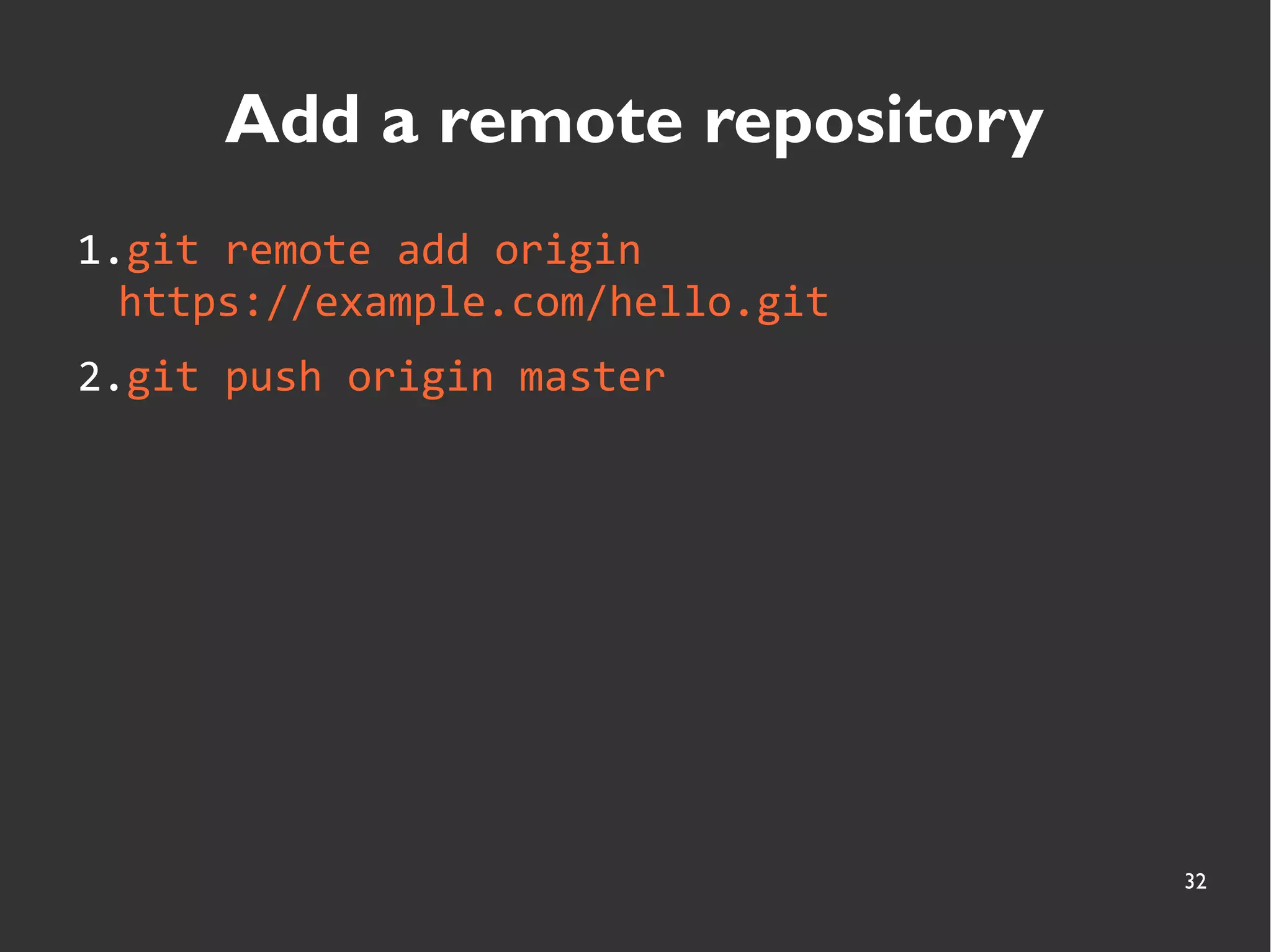32
Add a remote repository
1.git remote add origin
https://example.com/hello.git
2.git push origin master
 