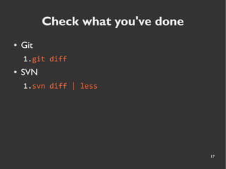 17
Check what you've done
● Git
1.git diff
● SVN
1.svn diff | less
 