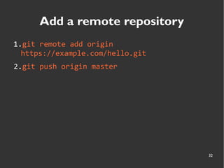32
Add a remote repository
1.git remote add origin
https://example.com/hello.git
2.git push origin master
 