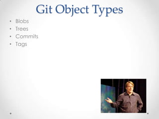 Git Object Types
• Blobs
• Trees
• Commits
• Tags
 
