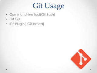 Git Usage
• Command-line tool(Git Bash)
• Git GUI
• IDE Plugin(JGit-based)
 