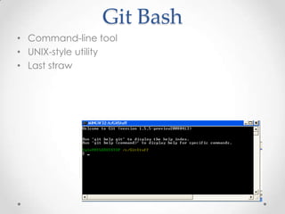 Git Bash
• Command-line tool
• UNIX-style utility
• Last straw
 