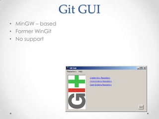 Git GUI
• MinGW – based
• Former WinGit
• No support
 
