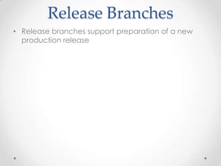 Release Branches
• Release branches support preparation of a new
production release
 