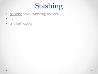 Stashing
• git stash save “Stashing reason“
• …
• git stash apply
 