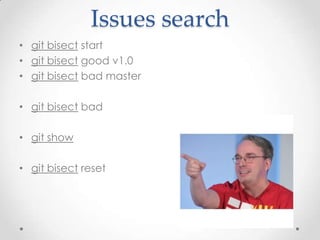 Issues search
• git bisect start
• git bisect good v1.0
• git bisect bad master
• git bisect bad
• git show
• git bisect reset
 