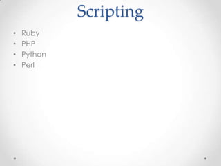 Scripting
• Ruby
• PHP
• Python
• Perl
 