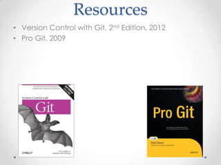 Resources
• Version Control with Git, 2nd Edition, 2012
• Pro Git, 2009
 