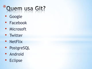 *
• Google
• Facebook
• Microsoft
• Twitter
• NetFlix
• PostgreSQL
• Android
• Eclipse
 