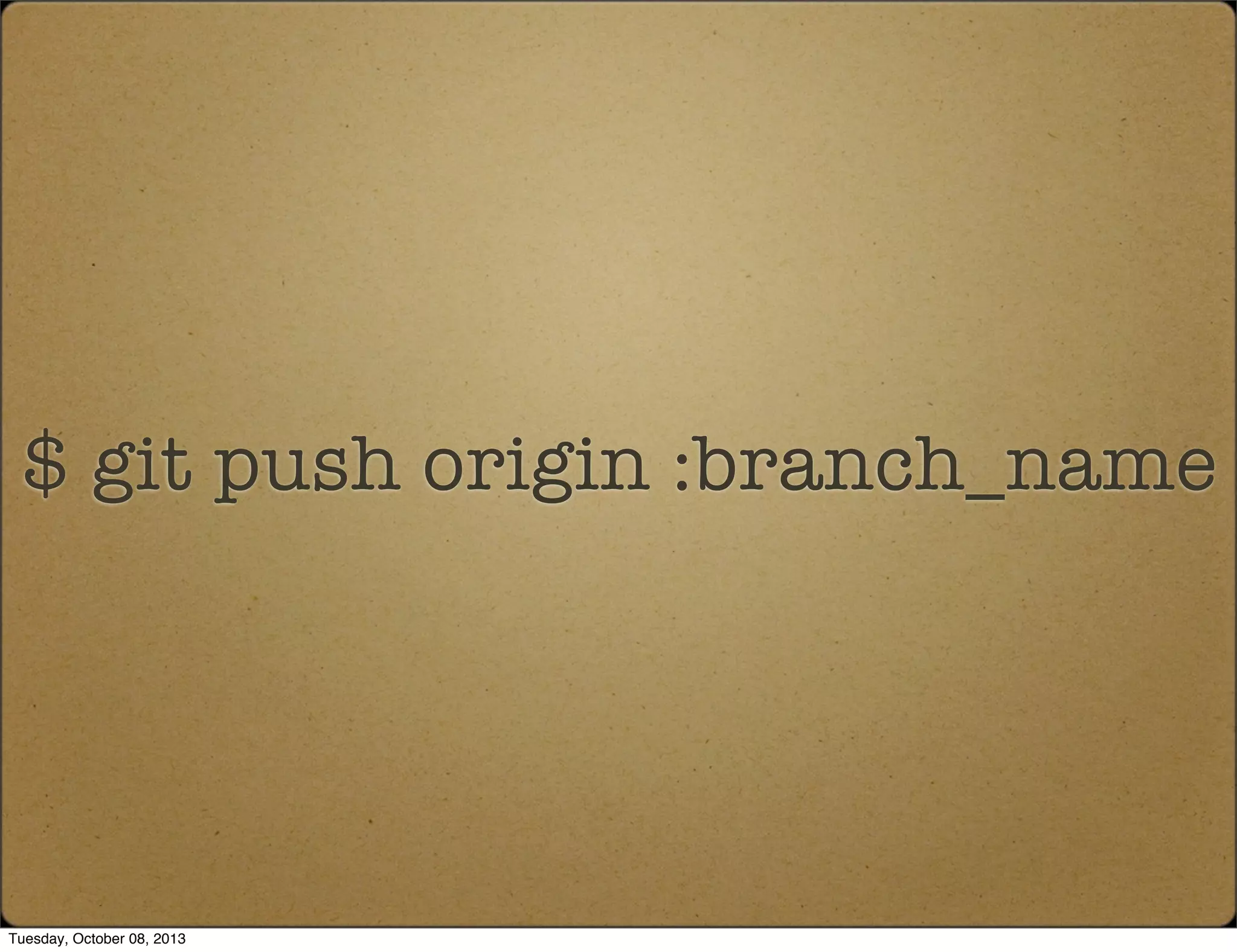 $ git push origin :branch_name
Tuesday, October 08, 2013
 