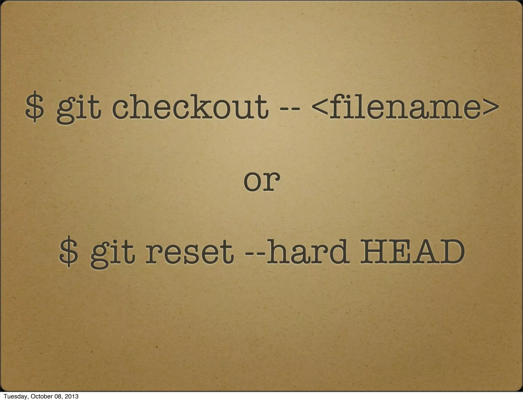 $ git checkout -- <filename>
or
$ git reset --hard HEAD
Tuesday, October 08, 2013
 