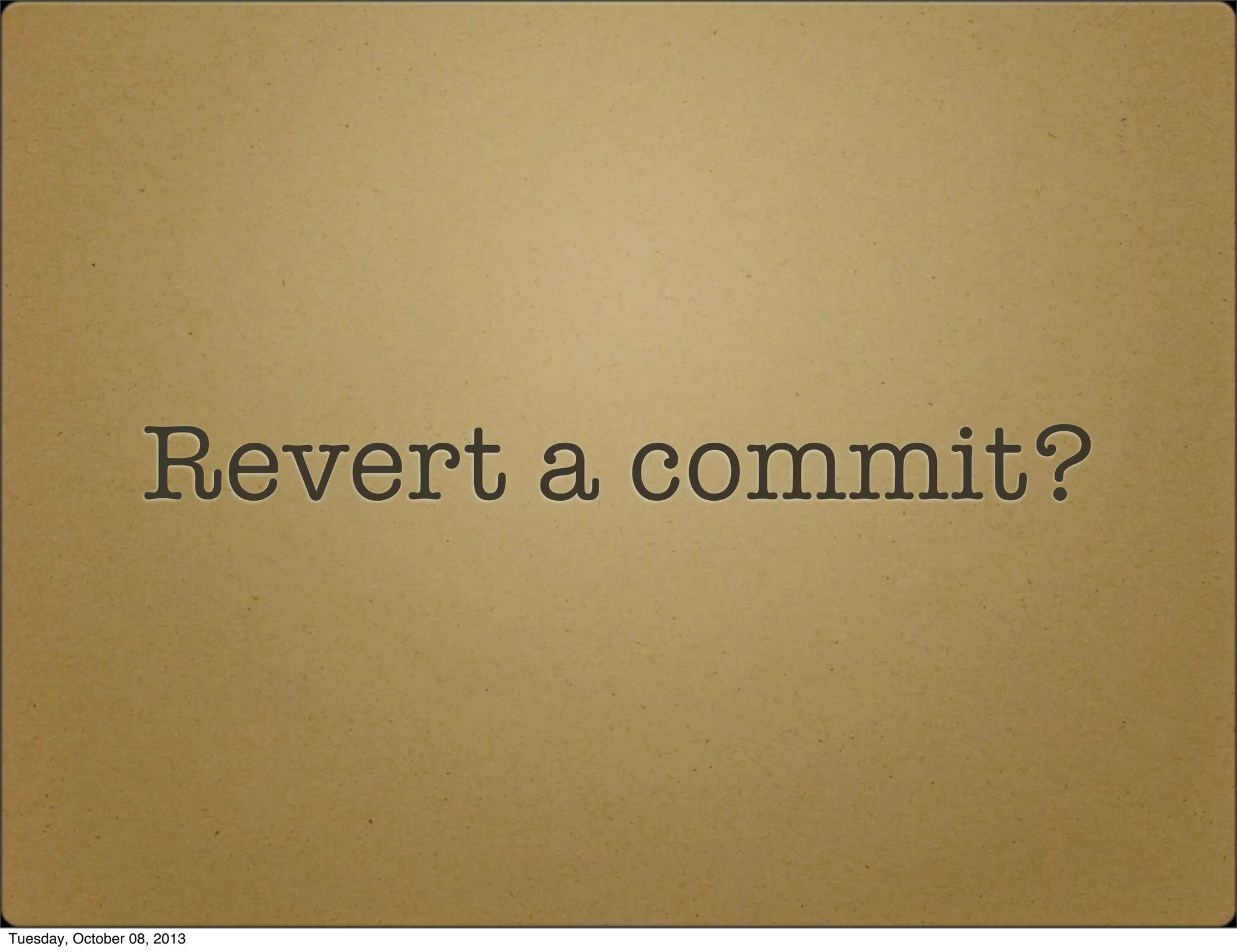 Revert a commit?
Tuesday, October 08, 2013
 