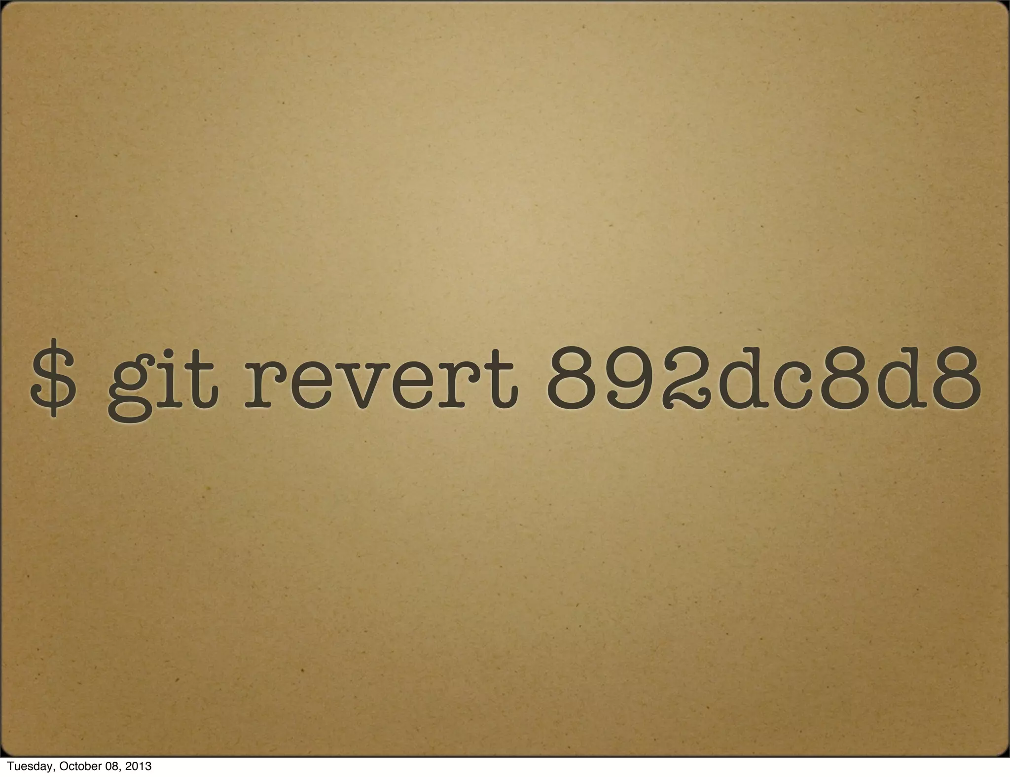 $ git revert 892dc8d8
Tuesday, October 08, 2013
 