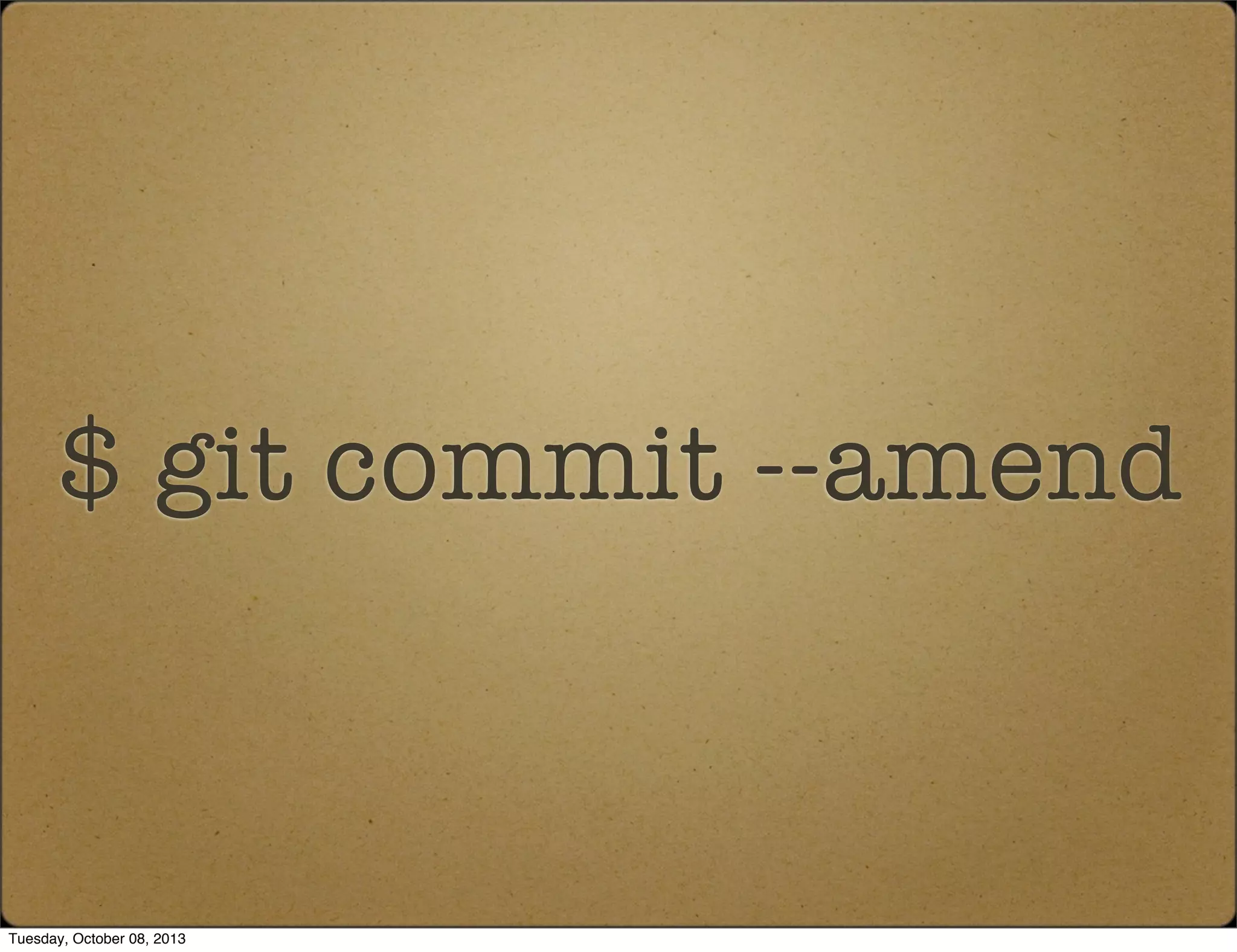 $ git commit --amend
Tuesday, October 08, 2013
 