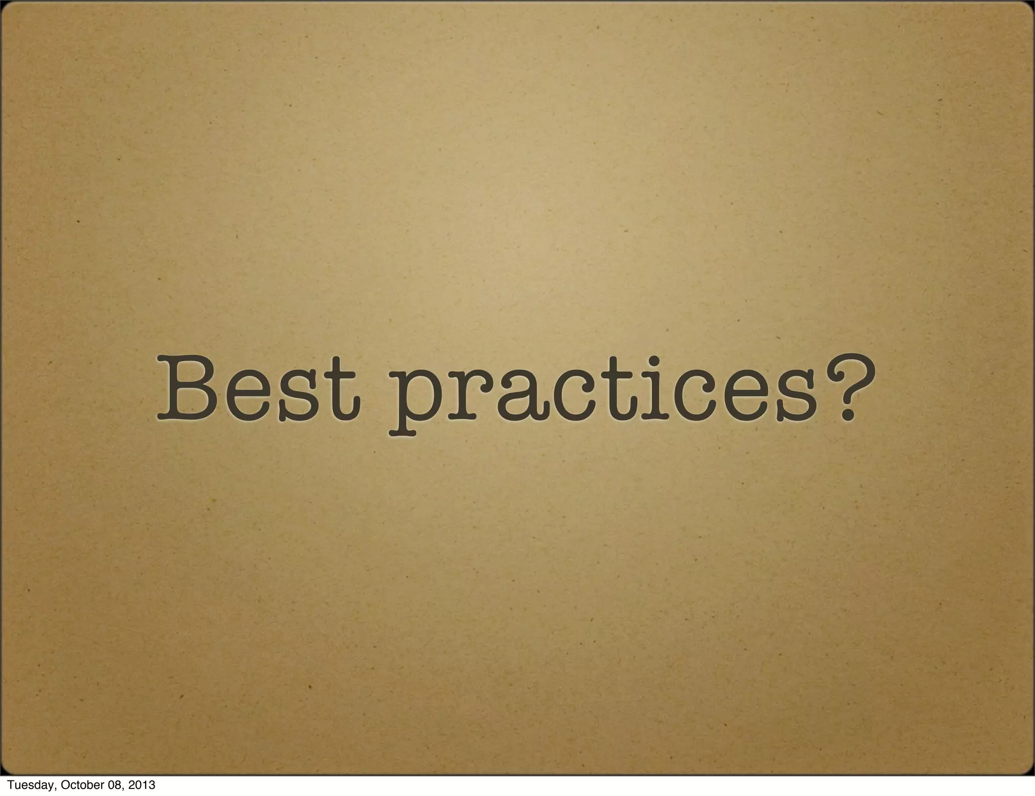 Best practices?
Tuesday, October 08, 2013
 