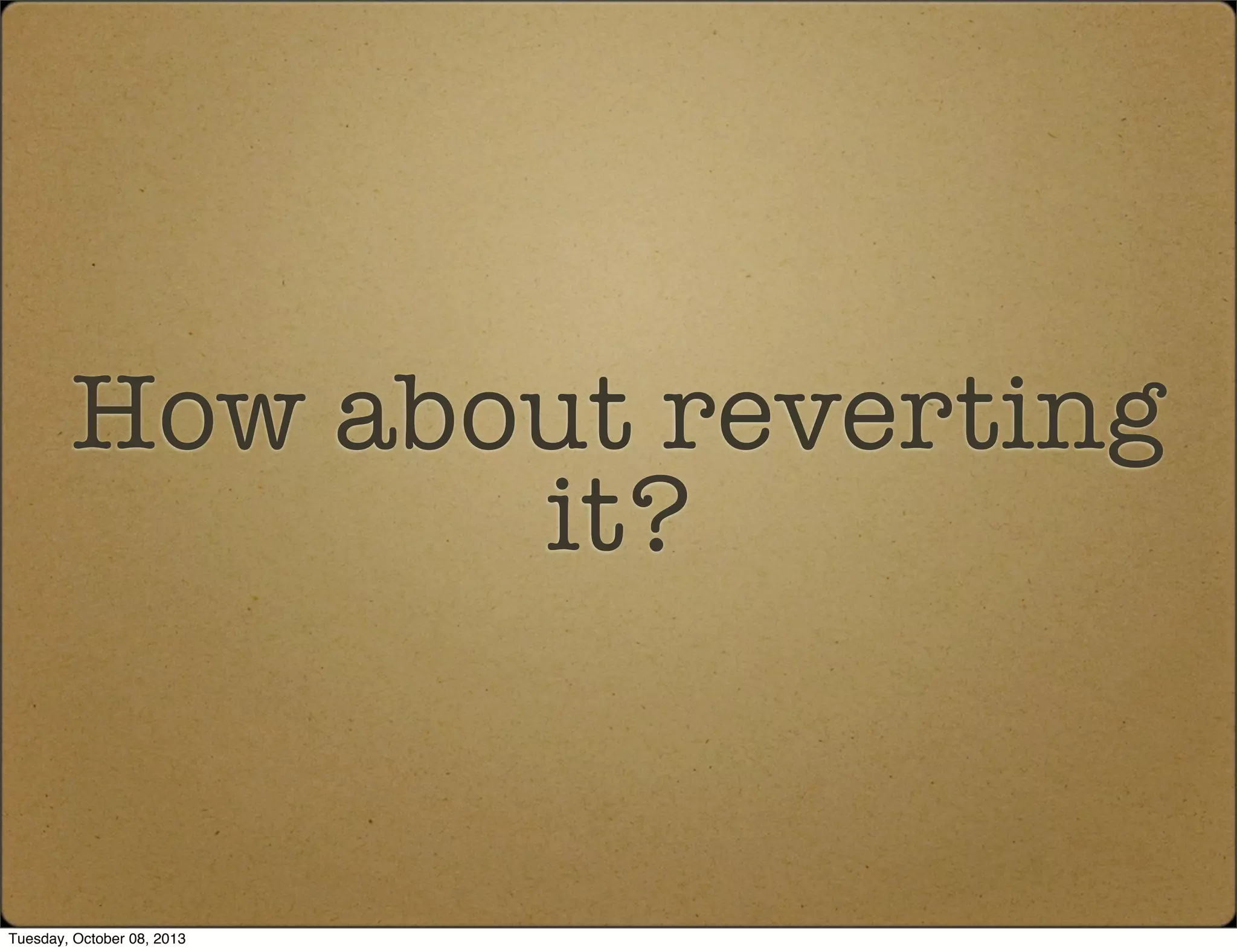 How about reverting
it?
Tuesday, October 08, 2013
 