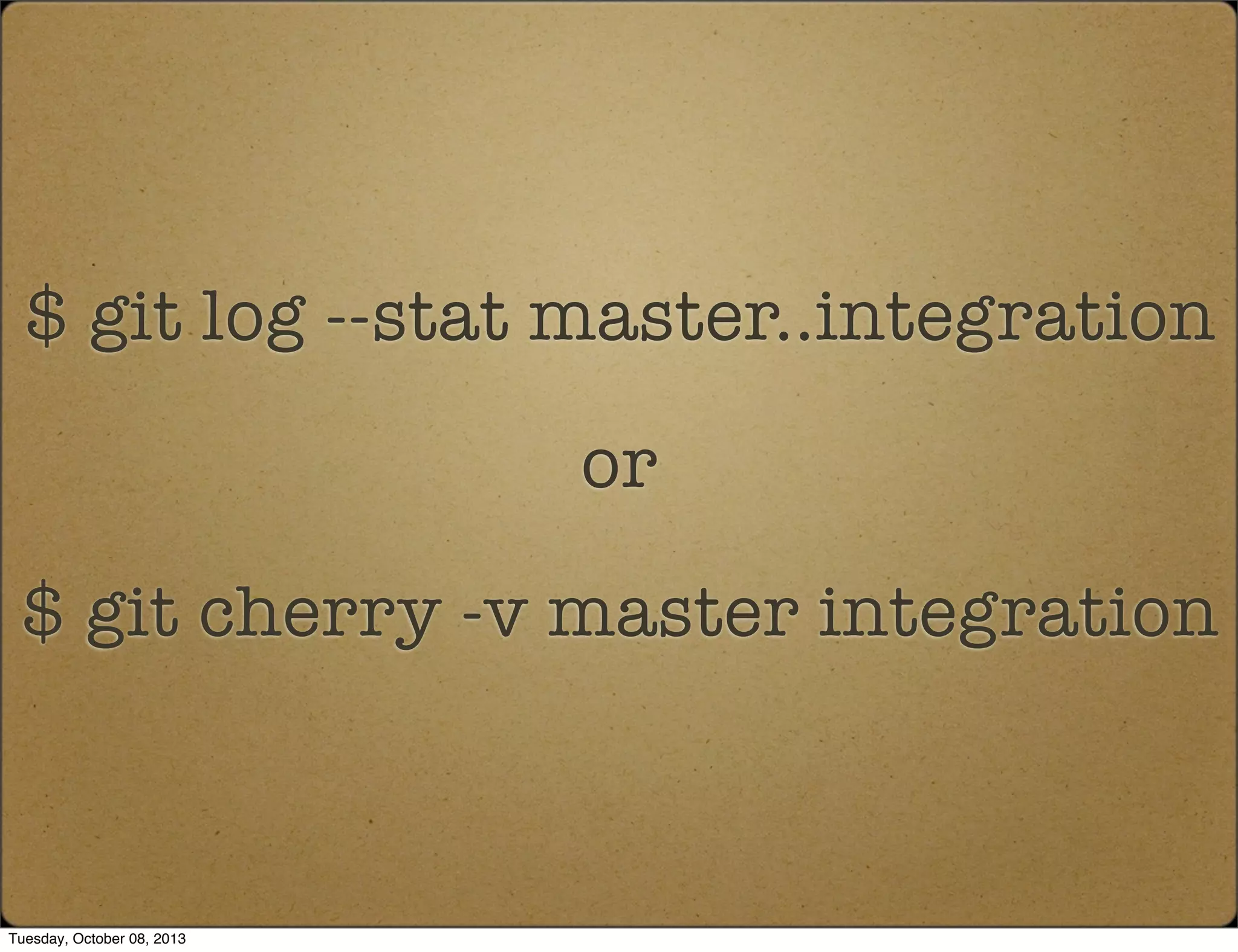 $ git log --stat master..integration
or
$ git cherry -v master integration
Tuesday, October 08, 2013
 
