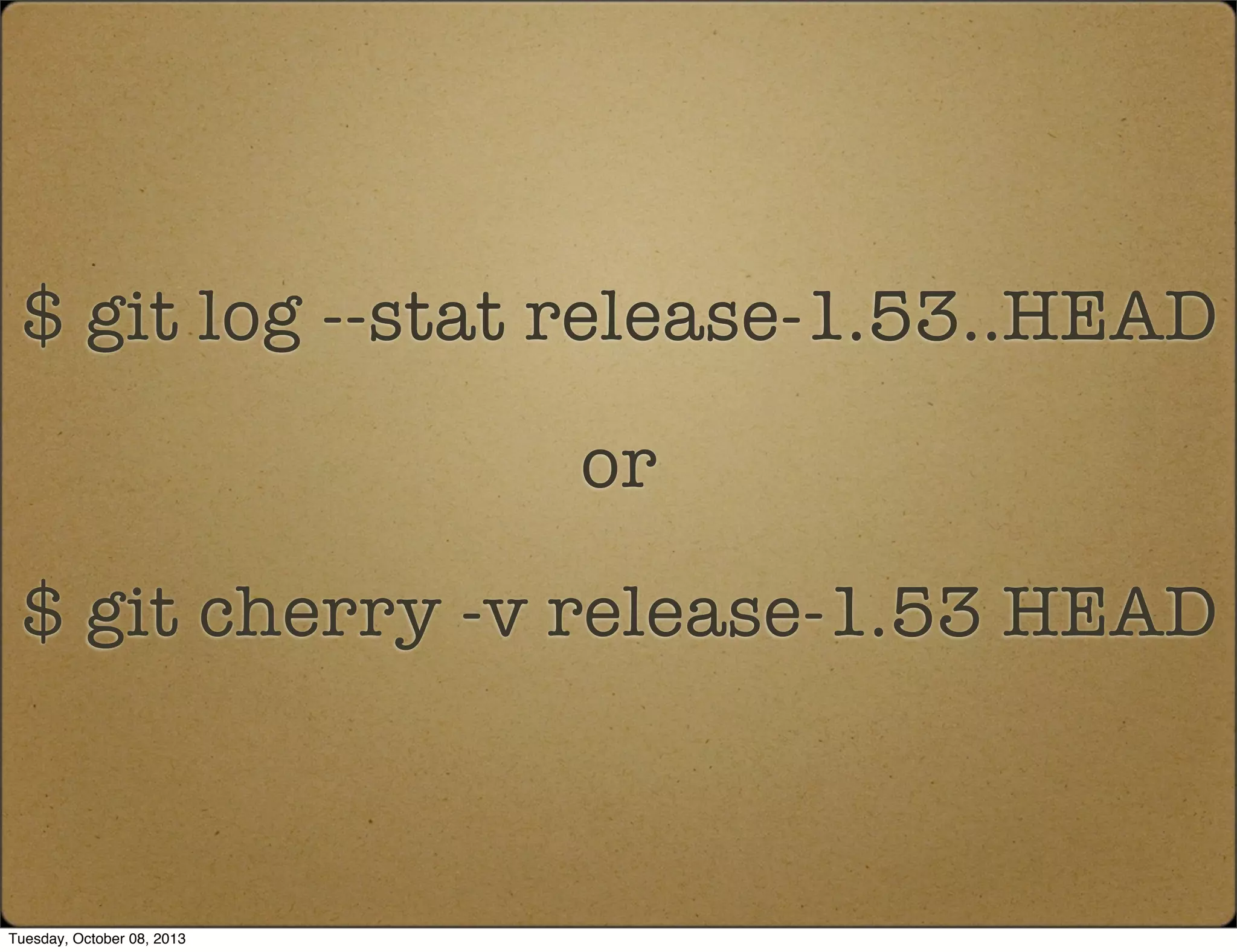 $ git log --stat release-1.53..HEAD
or
$ git cherry -v release-1.53 HEAD
Tuesday, October 08, 2013
 